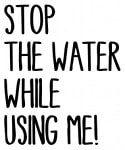 Stop The Water While Using Me