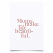 Moms make life beautiful